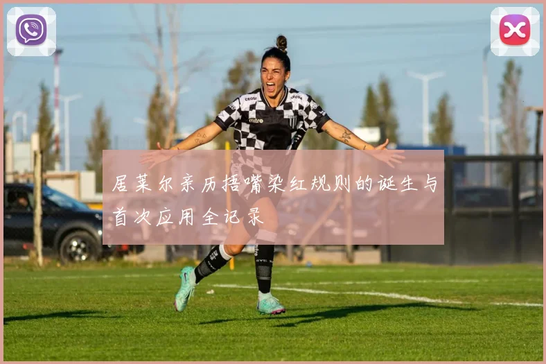 居莱尔亲历捂嘴染红规则的诞生与首次应用全记录